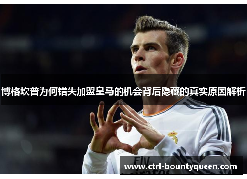 博格坎普为何错失加盟皇马的机会背后隐藏的真实原因解析 博格坎普为何错失加盟皇马的机会背后隐藏的真实原因解析