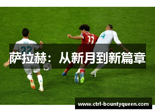萨拉赫:从新月到新篇章 萨拉赫:从新月到新篇章