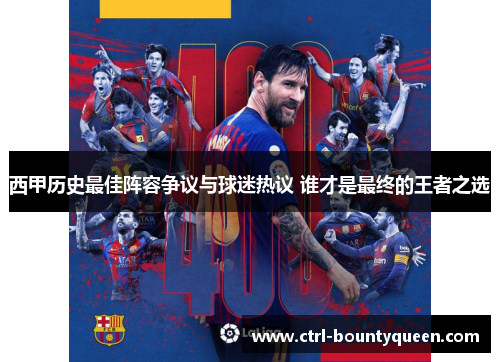 西甲历史最佳阵容争议与球迷热议 谁才是最终的王者之选