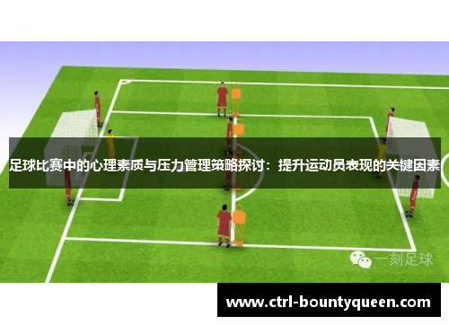 足球比赛中的心理素质与压力管理策略探讨：提升运动员表现的关键因素
