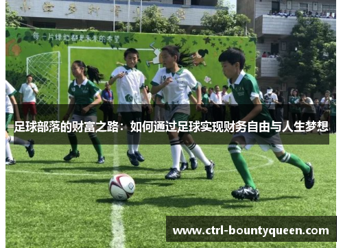 足球部落的财富之路:如何通过足球实现财务自由与人生梦想 足球部落的财富之路:如何通过足球实现财务自由与人生梦想