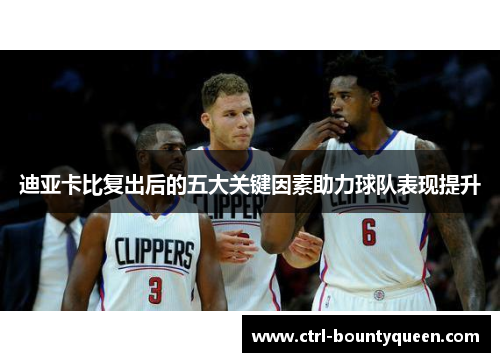 迪亚卡比复出后的五大关键因素助力球队表现提升 迪亚卡比复出后的五大关键因素助力球队表现提升