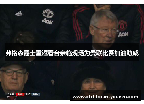 弗格森爵士重返看台亲临现场为曼联比赛加油助威